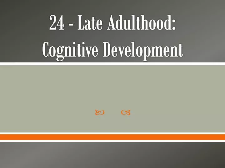 24 late adulthood cognitive development