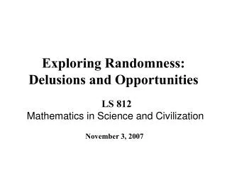 Exploring Randomness: Delusions and Opportunities