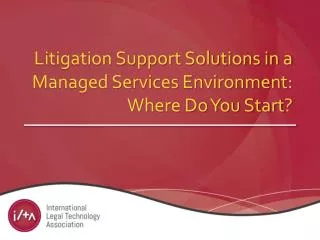 Litigation Support Solutions in a Managed Services Environment: Where Do You Start ?