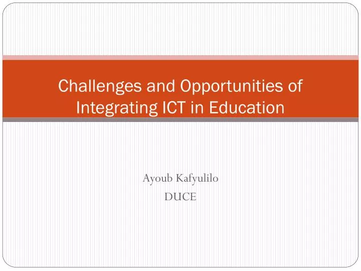 challenges and opportunities of integrating ict in education