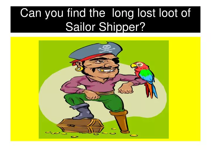 can you find the long lost loot of sailor shipper