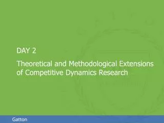 DAY 2 Theoretical and Methodological Extensions of Competitive Dynamics Research