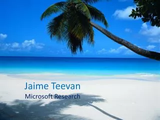 Jaime Teevan Microsoft Research