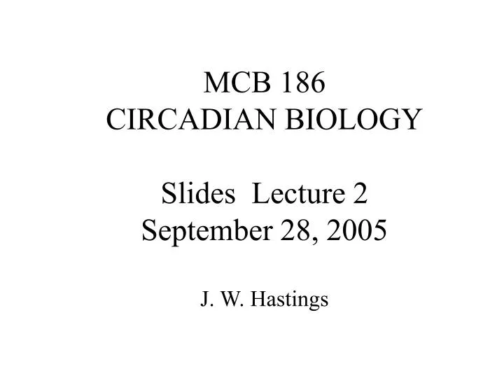 mcb 186 circadian biology slides lecture 2 september 28 2005 j w hastings