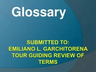 S ubmiTted to: emiliano l. garchitorena tour guiding review of terms