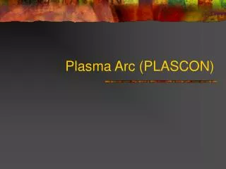 Plasma Arc (PLASCON)