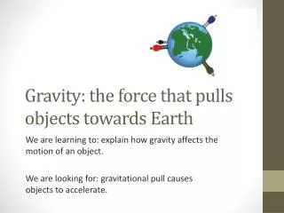 Gravity: the force that pulls objects towards Earth