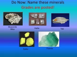 Do Now: Name these minerals Grades are posted!