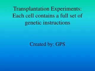 Transplantation Experiments: Each cell contains a full set of genetic instructions