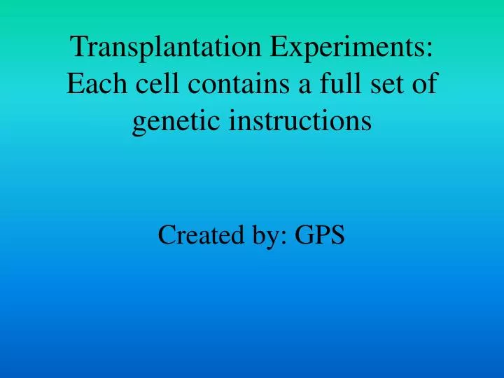 transplantation experiments each cell contains a full set of genetic instructions