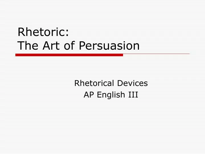 rhetoric the art of persuasion