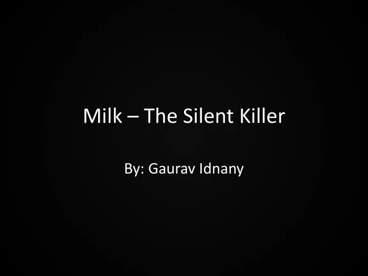 milk the silent killer
