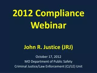 2012 Compliance Webinar John R. Justice (JRJ)