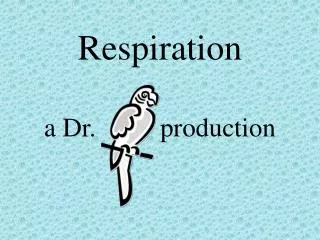 Respiration a Dr.		 production