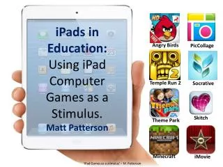 iPads in Education: Using iPad Computer Games as a Stimulus. Matt Patterson
