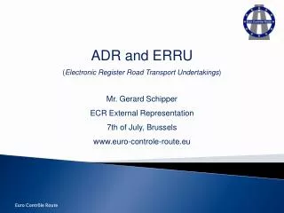 ADR and ERRU ( Electronic Register Road Transport Undertakings ) Mr. Gerard Schipper
