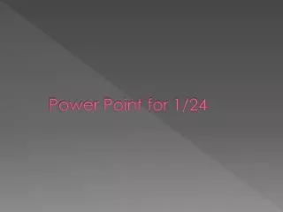 Power Point for 1/24