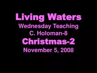 Living Waters Wednesday Teaching C. Holoman-8 Christmas-2 November 5, 2008