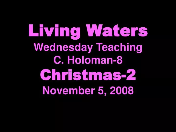 living waters wednesday teaching c holoman 8 christmas 2 november 5 2008