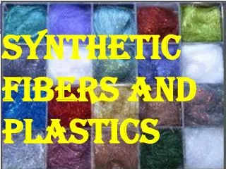 Synthetic fibers and plastics