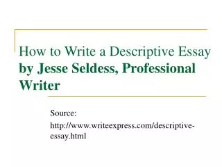 How to Write a Descriptive Essay by Jesse Seldess, Professional Writer