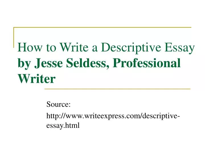 how to write a descriptive essay by jesse seldess professional writer