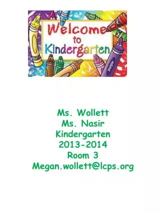 Ms. Wollett Ms. Nasir Kindergarten 2013-2014 Room 3 Megan.wollett@lcps