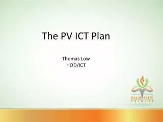 The PV ICT Plan Thomas Low HOD/ICT