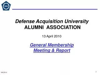 Defense Acquisition University ALUMNI ASSOCIATION 13 April 2010 General Membership