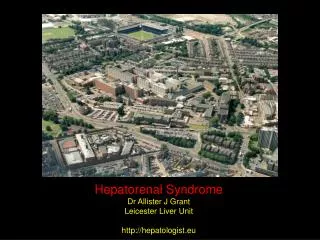 Hepatorenal Syndrome Dr Allister J Grant Leicester Liver Unit hepatologist.eu