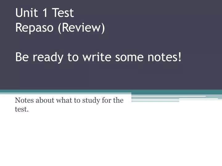 unit 1 test repaso review be ready to write some notes