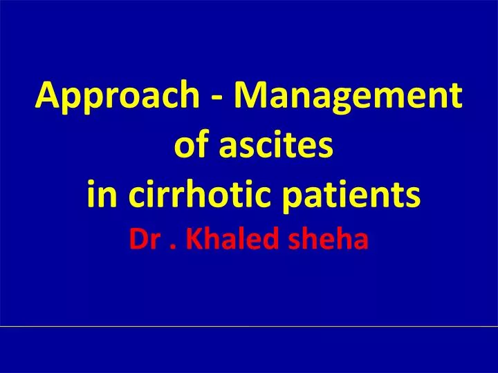 approach management of ascites in cirrhotic patients dr khaled sheha