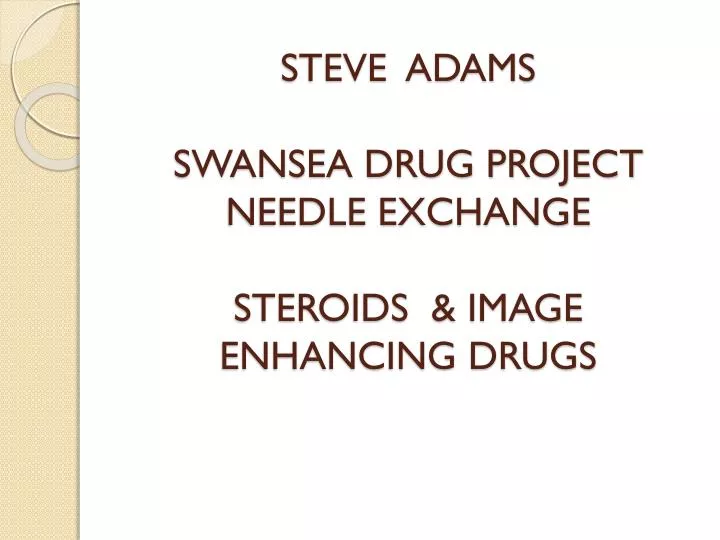 steve adams swansea drug project needle exchange steroids image enhancing drugs