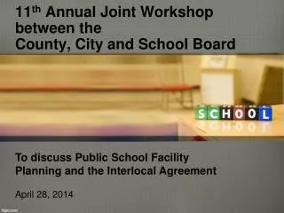11 th Annual Joint Workshop between the County, City and School Board