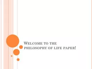 Welcome to the philosophy of life paper!