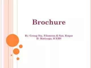 Brochure By: Group Sta. Filomena &amp; San. Roque II- Matiyaga, ICEHS