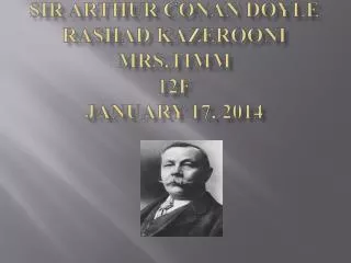 Sir Arthur Conan Doyle Rashad Kazerooni Mrs.Timm 12F January 17, 2014