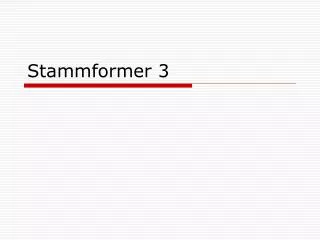 Stammformer 3