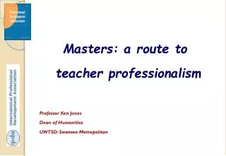 Masters: a route to teacher professionalism Professor Ken Jones Dean of Humanities