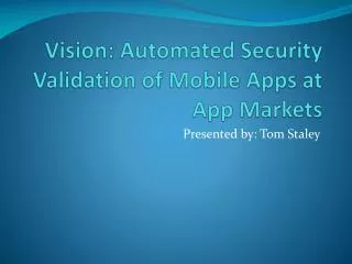 Vision: Automated Security Validation of Mobile Apps at App Markets