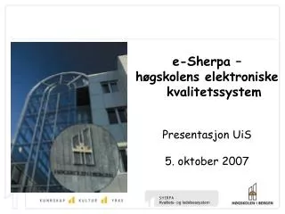 e-Sherpa – høgskolens elektroniske kvalitetssystem Presentasjon UiS 5. oktober 2007
