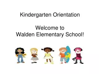 Kindergarten Orientation Welcome to Walden Elementary School!