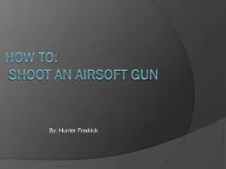 How to: shoot an airsoft gun