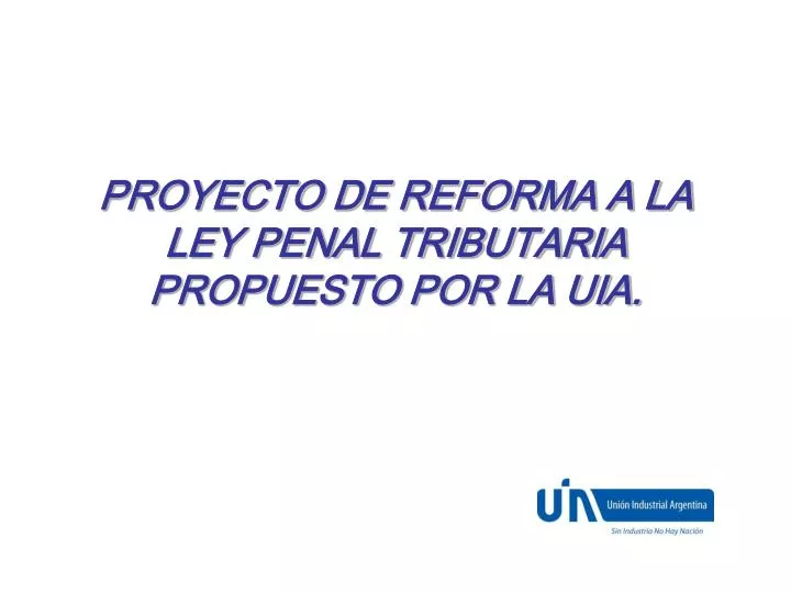 proyecto de reforma a la ley penal tributaria propuesto por la uia