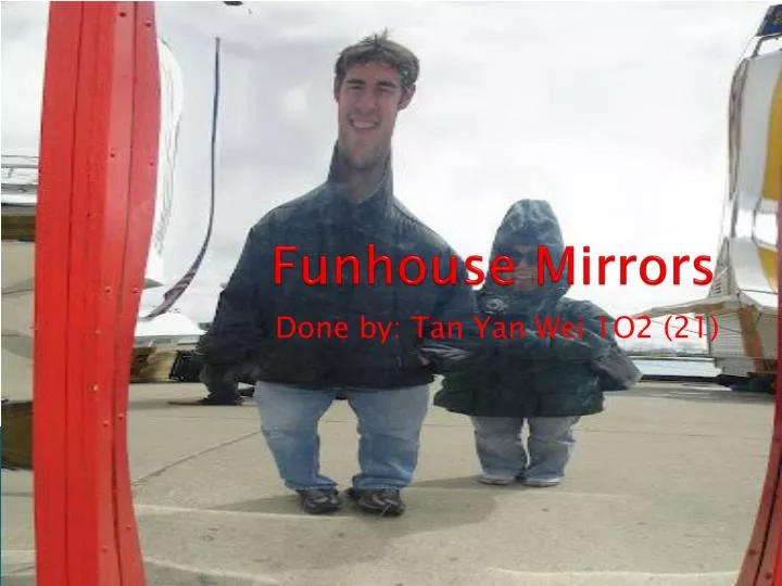 funhouse mirrors