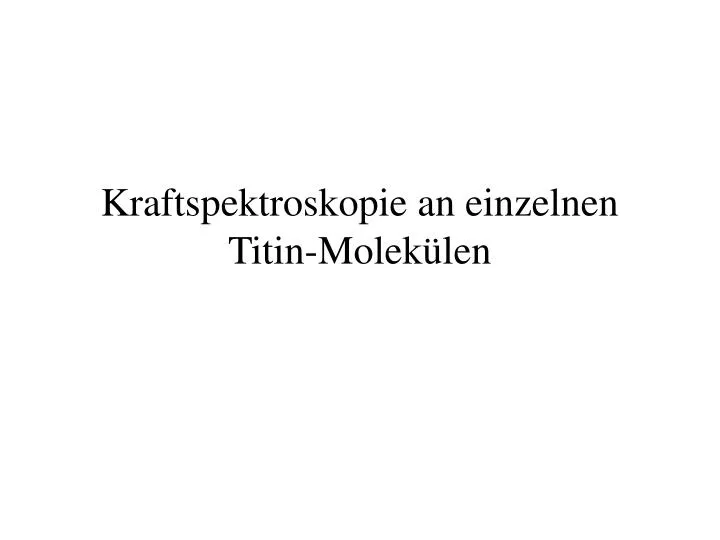 kraftspektroskopie an einzelnen titin molek len