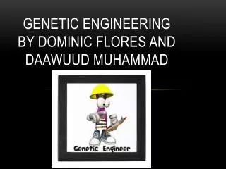 GENETIC ENGINEERING BY DOMINIC FLORES AND DAAWUUD MUHAMMAD