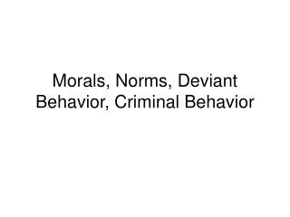 Morals, Norms, Deviant Behavior, Criminal Behavior