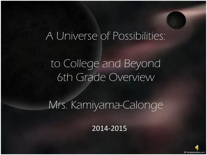 a universe of possibilities to college and beyond 6th grade overview mrs kamiyama calonge