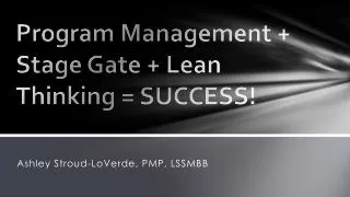 Program Management + Stage Gate + Lean Thinking = SUCCESS!
